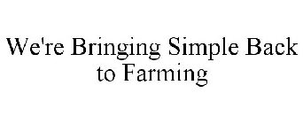 WE'RE BRINGING SIMPLE BACK TO FARMING