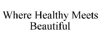 WHERE HEALTHY MEETS BEAUTIFUL