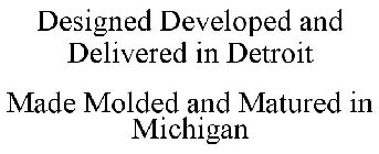 DESIGNED DEVELOPED AND DELIVERED IN DETROIT MADE MOLDED AND MATURED IN MICHIGAN