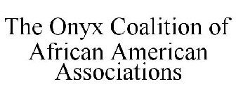 THE ONYX COALITION OF AFRICAN AMERICAN ASSOCIATIONS