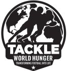 TACKLE WORLD HUNGER TRANSFORMING FOOTBALL INTO LIFEL INTO LIFE