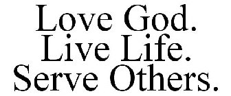 LOVE GOD. LIVE LIFE. SERVE OTHERS.