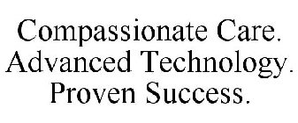 COMPASSIONATE CARE. ADVANCED TECHNOLOGY. PROVEN SUCCESS.
