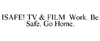 ISAFE! TV & FILM WORK. BE SAFE. GO HOME.