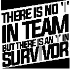 THERE IS NO 'I' IN TEAM BUT THERE IS AN 'I' IN SURVIVOR