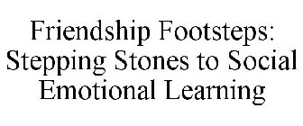 FRIENDSHIP FOOTSTEPS: STEPPING STONES TO SOCIAL EMOTIONAL LEARNING