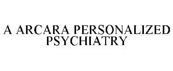A ARCARA PERSONALIZED PSYCHIATRY