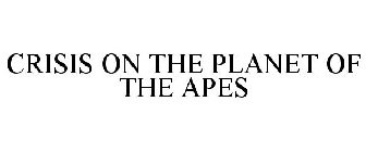 CRISIS ON THE PLANET OF THE APES
