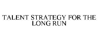 TALENT STRATEGY FOR THE LONG RUN
