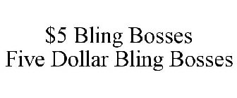 $5 BLING BOSSES FIVE DOLLAR BLING BOSSES