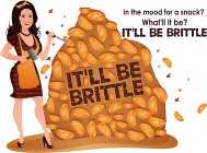 IT'LL BE BRITTLE IN THE MOOD FOR A SNACK? WHAT'LL IT BE? IT'LL BE BRITTLE