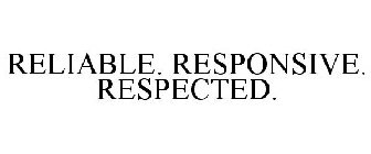 RELIABLE. RESPONSIVE. RESPECTED.