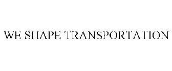 WE SHAPE TRANSPORTATION