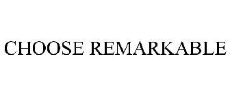 CHOOSE REMARKABLE