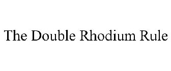 THE DOUBLE RHODIUM RULE