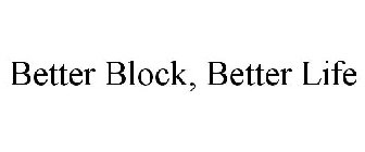 BETTER BLOCK, BETTER LIFE