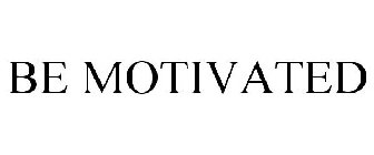 BE MOTIVATED