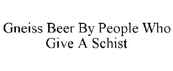 GNEISS BEER BY PEOPLE WHO GIVE A SCHIST