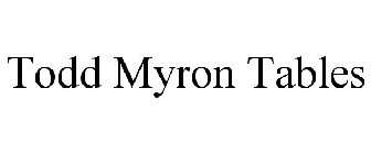 TODD MYRON TABLES