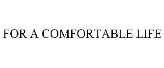 FOR A COMFORTABLE LIFE
