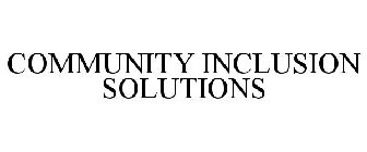 COMMUNITY INCLUSION SOLUTIONS