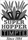 SUPER HOPPER TIMPTE SINCE 1884