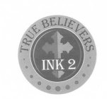 TRUE BELIEVERS INK 2