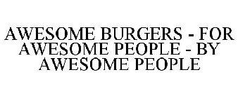 AWESOME BURGERS - FOR AWESOME PEOPLE - BY AWESOME PEOPLE