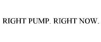RIGHT PUMP. RIGHT NOW.