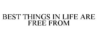BEST THINGS IN LIFE ARE FREE FROM