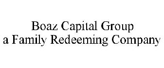 BOAZ CAPITAL GROUP A FAMILY REDEEMING COMPANY