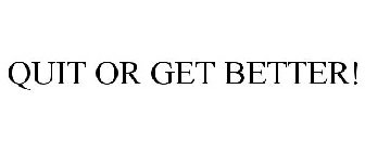 QUIT OR GET BETTER!