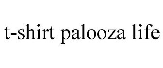 T-SHIRT PALOOZA LIFE