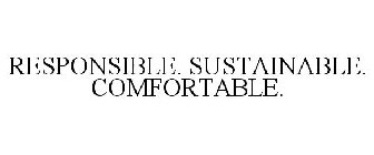 RESPONSIBLE. SUSTAINABLE. COMFORTABLE.