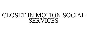 CLOSET IN MOTION SOCIAL SERVICES