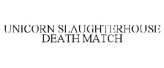 UNICORN SLAUGHTERHOUSE DEATH MATCH