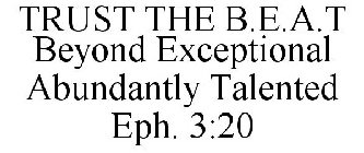 TRUST THE B.E.A.T BEYOND EXCEPTIONAL ABUNDANTLY TALENTED EPH. 3:20