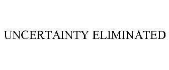 UNCERTAINTY ELIMINATED