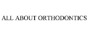 ALL ABOUT ORTHODONTICS