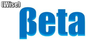 THE MARK CONSISTS OF THE SUPERSCRIPT WORDING WISE IN WHITE WITH A BLACK BORDER AND IN PARENTHESES, TO THE LEFT OF THE WORD BETA IN METALLIC BLUE WITH LIGHTER BLUE AROUND THE EDGES OF THE LETTERS, WITH