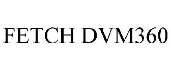 FETCH DVM360