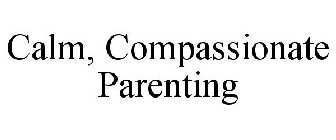 CALM, COMPASSIONATE PARENTING