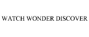 WATCH WONDER DISCOVER