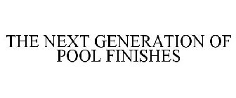 THE NEXT GENERATION OF POOL FINISHES