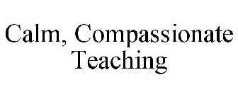 CALM, COMPASSIONATE TEACHING