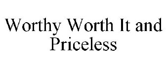 WORTHY WORTH IT & PRICELESS