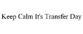 KEEP CALM IT'S TRANSFER DAY