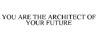YOU ARE THE ARCHITECT OF YOUR FUTURE