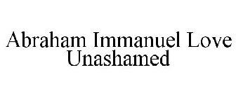 ABRAHAM IMMANUEL LOVE UNASHAMED