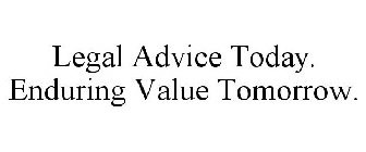 LEGAL ADVICE TODAY. ENDURING VALUE TOMORROW.